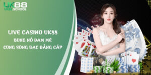 Live Casino UK88 - Bùng Nổ Đam Mê Cùng Sòng Bạc Đẳng Cấp